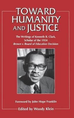 Toward Humanity And Justice : The Writings Of Kenneth B. ...