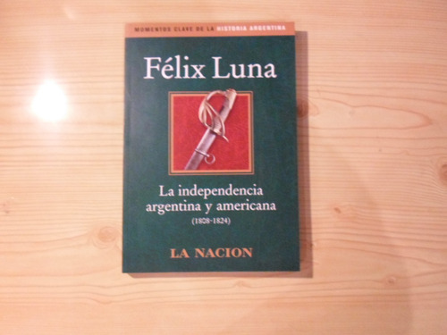 La Independencia Argentina Y Americana - Felix Luna