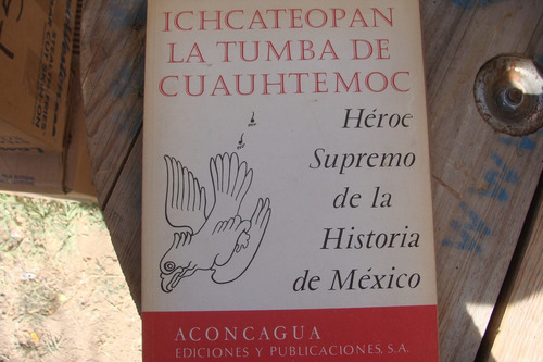 Ichcateopan La Tumba De Cuauhtemoc Heroe Supremo De La Hist