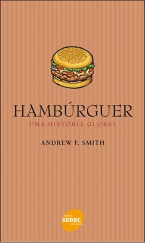 Hambúrguer: Uma História Global, De Smith, Andrew. Editora Senac - Sp, Capa Mole Em Português