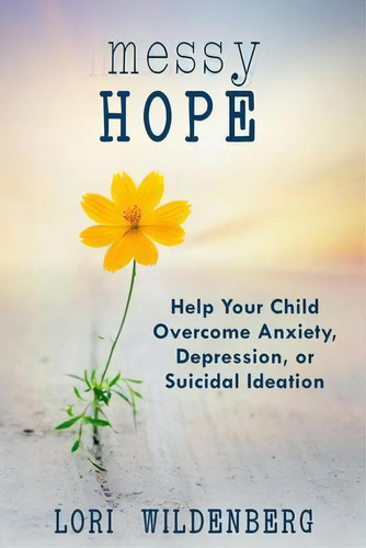 Messy Hope : Help Your Child Overcome Anxiety, Depression, Or Suidical Ideation, De Lori Wildenberg. Editorial New Hope Publishers (al), Tapa Blanda En Inglés