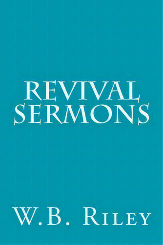 Revival Sermons, De W B Riley. Editorial Createspace Independent Publishing Platform, Tapa Blanda En Inglés