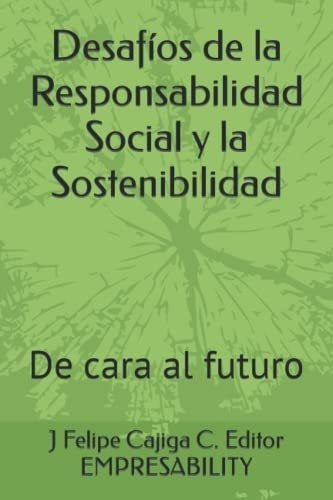 Desafios De La Responsabilidad Social Y La..., De Empresability Editor, J Felipe Cajiga. Editorial Independently Published En Español