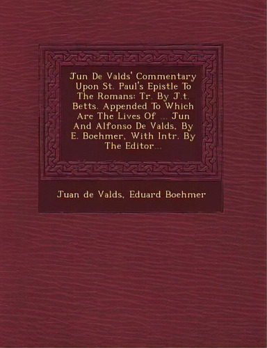 Ju N De Vald S' Commentary Upon St. Paul's Epistle To The Romans: Tr. By J.t. Betts. Appended To ..., De Valdes, Juan De. Editorial Saraswati Pr, Tapa Blanda En Inglés