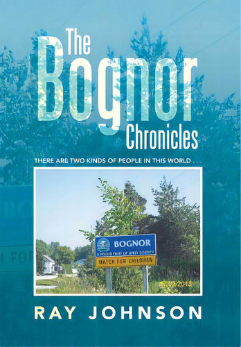 The Bognor Chronicles: There Are Two Kinds Of People In This World . . ., De Johnson, Ray. Editorial Xlibris Corp, Tapa Dura En Inglés