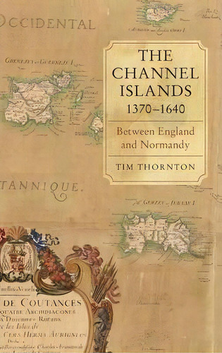 The Channel Islands, 1370-1640, De Tim Thornton. Editorial Boydell Brewer Ltd, Tapa Dura En Inglés
