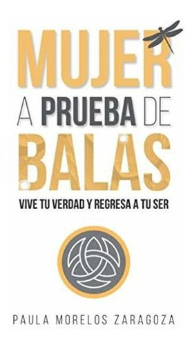 Libro : Mujer A Prueba De Balas Vive Tu Verdad Y Regresa A.