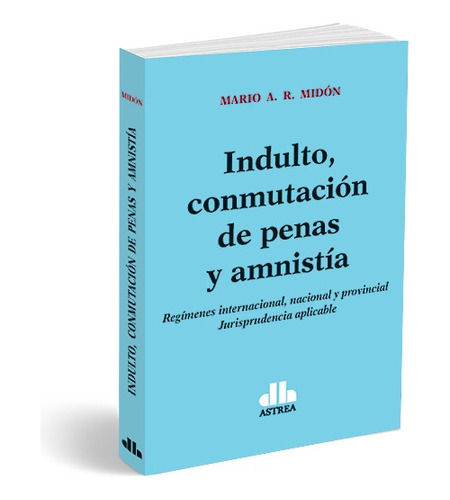 Indulto, Conmutación De Penas Y Amnistía - Mario Midón