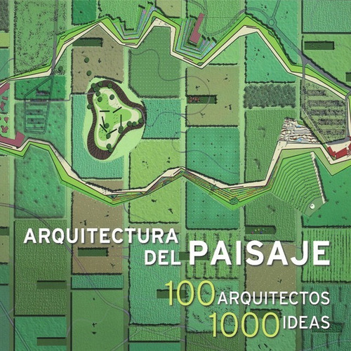 Arquitectura Del Paisaje - 100 Arquitectos, 1000 Ideas