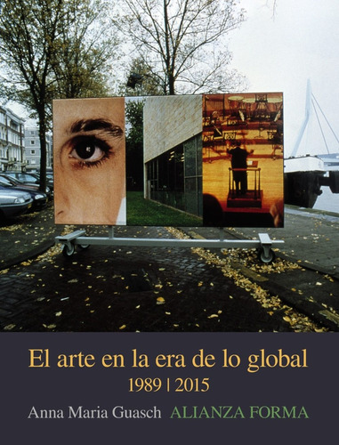 Anna María Guasch El arte en la era de lo global De lo geográfico a lo cosmopolita 1989-2015 Editorial Alianza