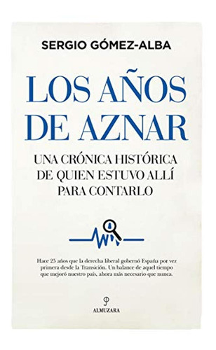 Los Años De Aznar: Una Crónica Histórica De Quién Estuvo All