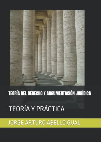 Teoria Del Derecho Y Argumentacion Juridica: Teoria Y Practi