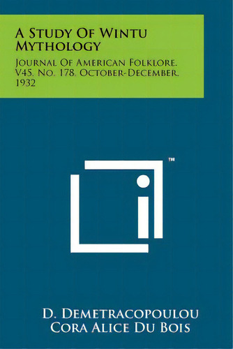 A Study Of Wintu Mythology: Journal Of American Folklore, V45, No. 178, October-december, 1932, De Demetracopoulou, D.. Editorial Literary Licensing Llc, Tapa Blanda En Inglés