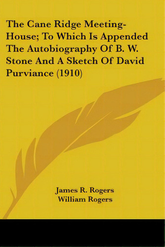 The Cane Ridge Meeting-house; To Which Is Appended The Autobiography Of B. W. Stone And A Sketch ..., De Rogers, James R.. Editorial Kessinger Pub Llc, Tapa Blanda En Inglés