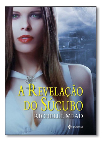 Revelacao Do Sucubo, A, De Richelle Mead. Editora Essência, Capa Mole Em Português
