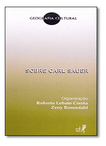 Sobre Carl Sauer, De Roberto Lobato Corrêa. Editora Eduerj - Edit. Da Univ. Do Est. Do Rio - Uerj, Capa Mole Em Português