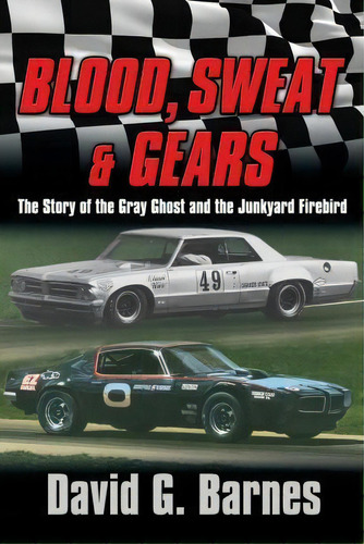 Blood, Sweat & Gears. The Story Of The Gray Ghost And The Junkyard Firebird, De David G Barnes. Editorial David G Barnes Imprint Telemachus Press, Tapa Blanda En Inglés