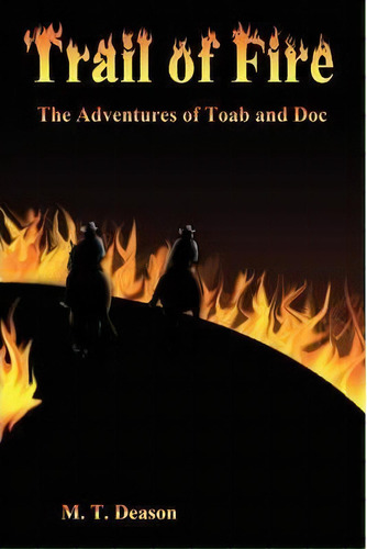 Trail Of Fire : The Adventures Of Toab And Doc, De M. T. Deason. Editorial Authorhouse, Tapa Blanda En Inglés