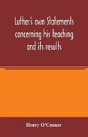 Libro Luther's Own Statements Concerning His Teaching And...