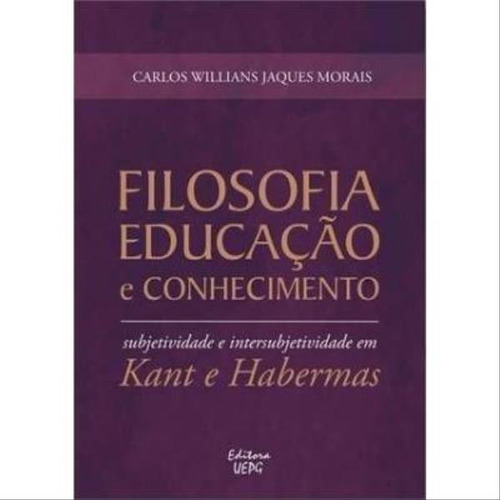 Filosofia Educaçao E Conhecimento: Subjetividade E Intersursubjetividade Em Kant, De Morais, Carlos Willians Jaques. Editora Uepg - Universidade Estadual De Ponta Grossa, Capa Mole Em Português