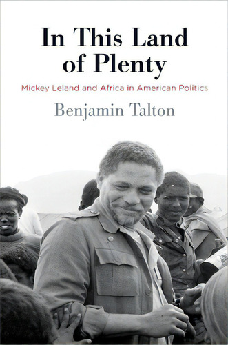 In This Land Of Plenty: Mickey Leland And Africa In American Politics, De Talton, Benjamin. Editorial Univ Of Pennsylvania Pr, Tapa Dura En Inglés