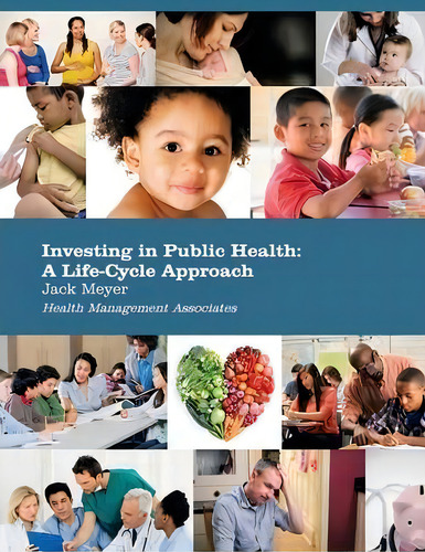 Investing In Public Health : A Life-cycle Approach, De Jack Meyer., Vol. 1. Editorial Health Management Associates, Tapa Blanda En Inglés