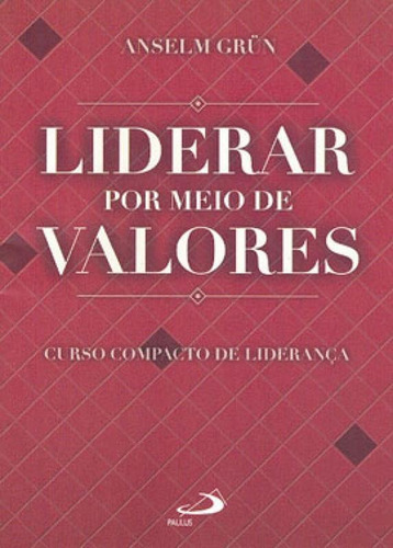 Liderar Por Meio De Valores: Curso Compacto De Liderança, De Grün, Anselm. Editora Paulus, Capa Mole, Edição 1ª Edicao - 2007 Em Português
