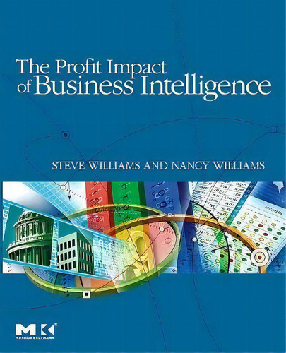 The Profit Impact Of Business Intelligence, De Steve Williams., Vol. 1. Editorial Elsevier Science & Technology, Tapa Blanda En Inglés