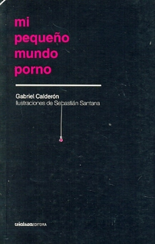 Mi Pequeño Mundo Porno.. - Gabriel Calderon