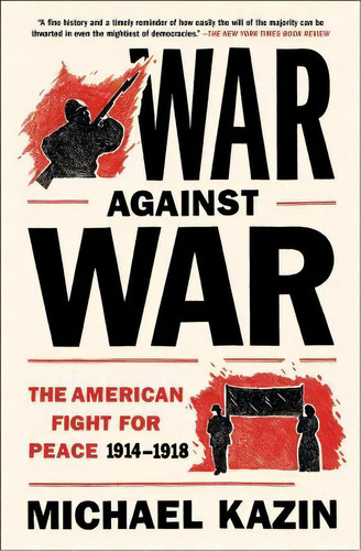 War Against War : The American Fight For Peace, 1914-1918, De Michael Kazin. Editorial Simon & Schuster, Tapa Blanda En Inglés
