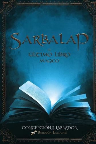 Sarbalap. El Último Libro Mágico, De Cepción Sánchez Labrador. Editorial Bohodón Ediciones, Tapa Blanda En Español, 2020