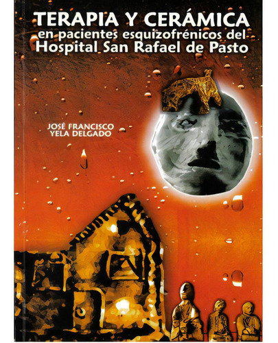 Terapia Y Cerámica En Pacientes Esquizofrénicos Del Hospi, De José Francisco Yela Delgado. 9589815588, Vol. 1. Editorial Editorial Cesmag, Tapa Blanda, Edición 2008 En Español, 2008