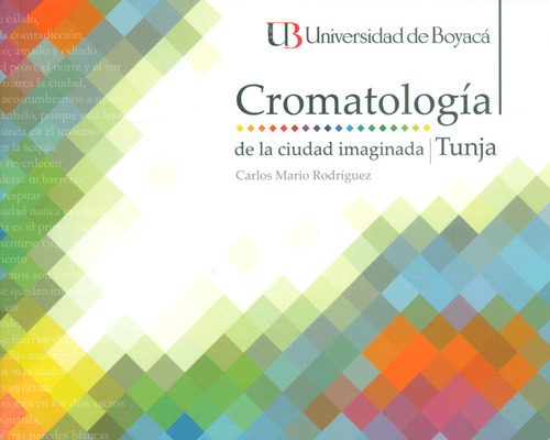 Cromatología De La Ciudad Imaginada Tunja, De Carlos Mario Rodríguez. Editorial U. De Boyacá, Tapa Blanda, Edición 2013 En Español