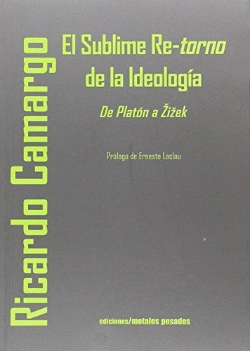 El Sublime Retorno De La Ideologia - Camargo Ricardo - #w