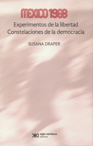 México 1968. Experimentos De La Libertad. Constelaciones De La Democracia, De Susana Draper. Editorial Siglo Xxi En Español