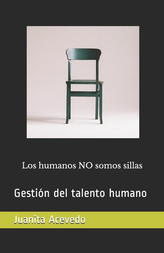 Libro: Los Humanos No Somos Sillas: Gestión Del Talento Huma