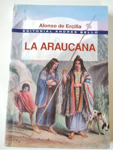 La Araucana. Alonso De Ercilla - Ed. Andrés Bello. En Prosa 