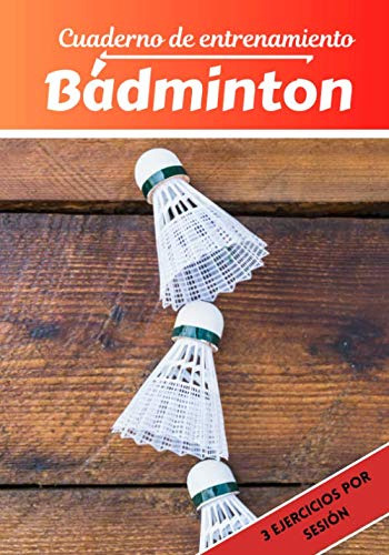 Cuaderno De Entrenamiento Badminton: Planificacion Y Seguimi