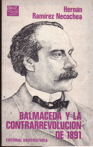 Balmaceda Y La Contrarrevolución De 1891 - Ramírez Necochea