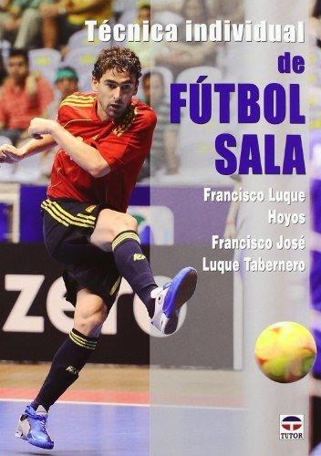 Técnica Individual De Fútbol Sala. Francisco Luque Hoyos. Editorial Tutor En Español. Tapa Blanda