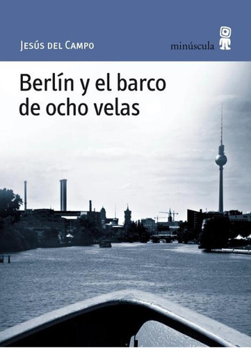 Berlín Y El Barco De Ocho Velas / Campo, Jesus Del