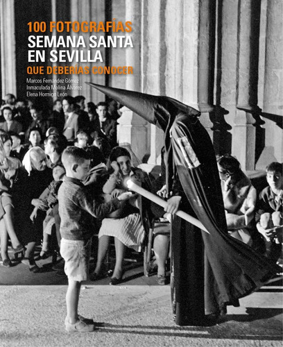Semana Santa En Sevilla. 100 Fotografias Que Deberias Conoce, de Fernandez Gomez, Marcos. Editorial LUNWERG EDITORES en español