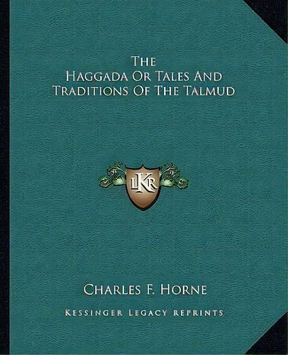 The Haggada Or Tales And Traditions Of The Talmud, De Charles F Horne. Editorial Kessinger Publishing, Tapa Blanda En Inglés