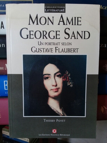 Mon Amie George Sand: Un Portrait Selon Gustave Flaubert 