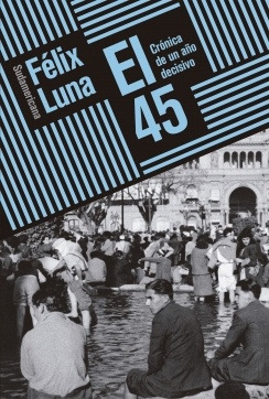 El 45. Cronica De Un Año Decisivo - Felix Luna