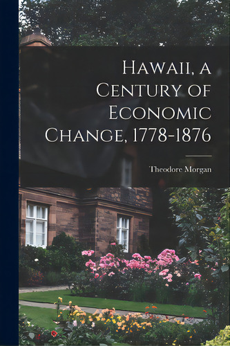 Hawaii, A Century Of Economic Change, 1778-1876, De Morgan, Theodore. Editorial Hassell Street Pr, Tapa Blanda En Inglés