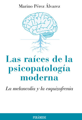 Las raíces de la psicopatología moderna: La melancolía y la esquizofrenia, de Pérez Álvarez, Marino. Editorial PIRAMIDE, tapa blanda en español, 2012