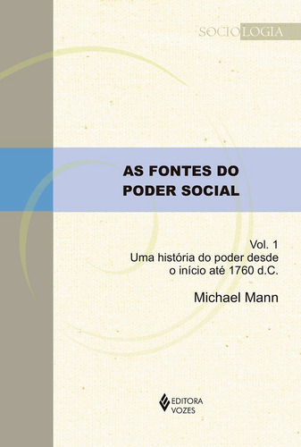 As fontes do poder social vol. 1: Uma história do poder desde o início até 1760 d.C., de Mann, Michael. Série Sociologia Editora Vozes Ltda., capa mole em português, 2020