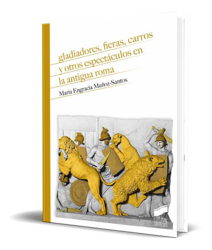 Gladiadores, Fieras, Carros Espectáculos En  Roma, De Maria Engracia Muñoz-santos. Editorial Sintesis, Tapa Blanda En Español, 2022
