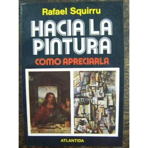 Hacia La Pintura * Como Apreciarla * Rafael Squirru *